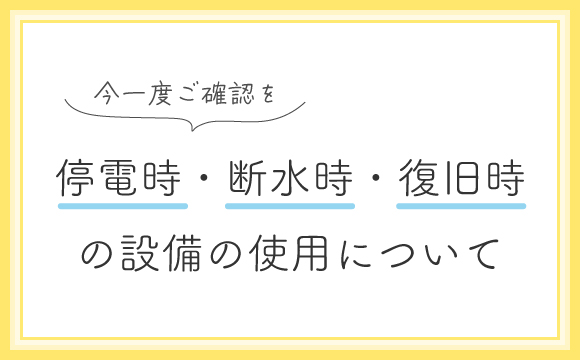 停電時・断水時・復旧時の設備の使用について